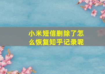 小米短信删除了怎么恢复知乎记录呢