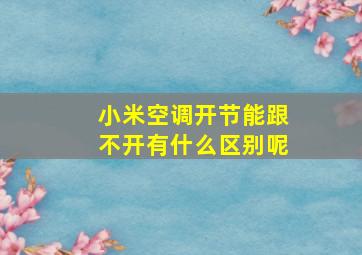 小米空调开节能跟不开有什么区别呢