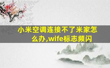 小米空调连接不了米家怎么办,wife标志频闪