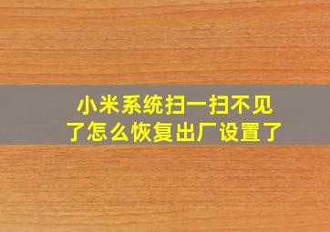 小米系统扫一扫不见了怎么恢复出厂设置了