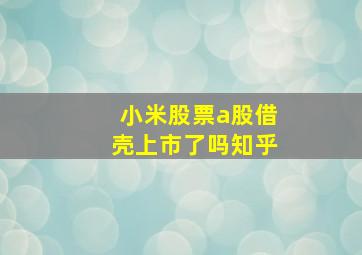 小米股票a股借壳上市了吗知乎