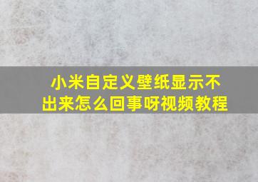 小米自定义壁纸显示不出来怎么回事呀视频教程