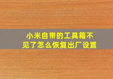 小米自带的工具箱不见了怎么恢复出厂设置