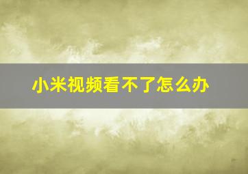 小米视频看不了怎么办