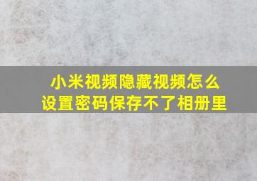 小米视频隐藏视频怎么设置密码保存不了相册里