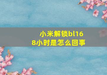 小米解锁bl168小时是怎么回事