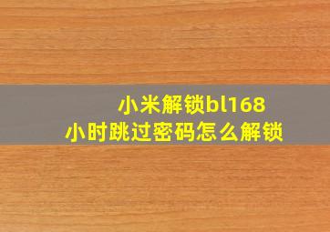 小米解锁bl168小时跳过密码怎么解锁