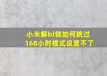 小米解bl锁如何跳过168小时模式设置不了