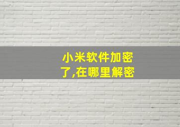 小米软件加密了,在哪里解密