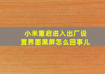 小米重启进入出厂设置界面黑屏怎么回事儿