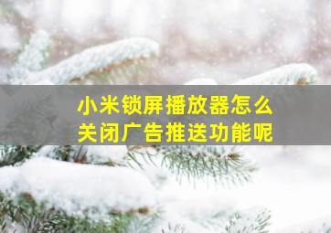 小米锁屏播放器怎么关闭广告推送功能呢