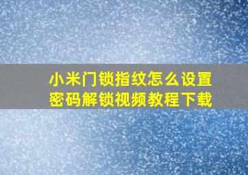 小米门锁指纹怎么设置密码解锁视频教程下载