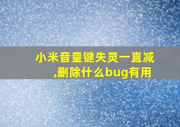 小米音量键失灵一直减,删除什么bug有用