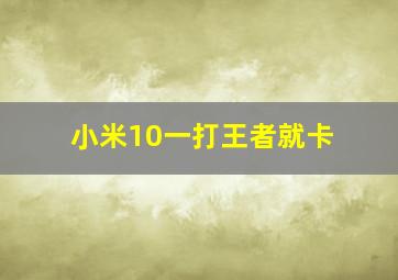 小米10一打王者就卡