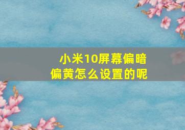 小米10屏幕偏暗偏黄怎么设置的呢