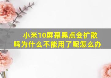 小米10屏幕黑点会扩散吗为什么不能用了呢怎么办