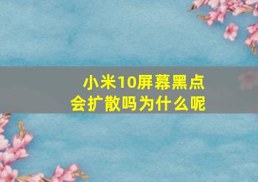 小米10屏幕黑点会扩散吗为什么呢