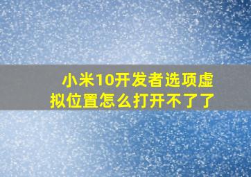 小米10开发者选项虚拟位置怎么打开不了了