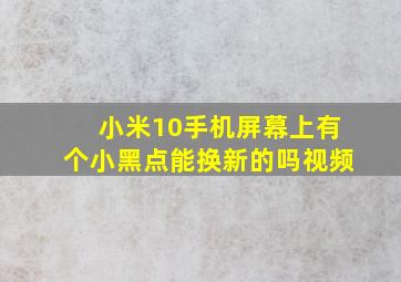 小米10手机屏幕上有个小黑点能换新的吗视频