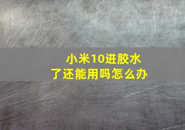 小米10进胶水了还能用吗怎么办