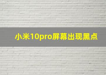 小米10pro屏幕出现黑点