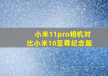 小米11pro相机对比小米10至尊纪念版