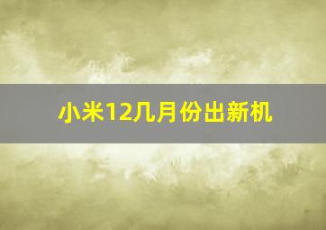 小米12几月份出新机