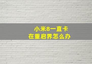 小米8一直卡在重启界怎么办