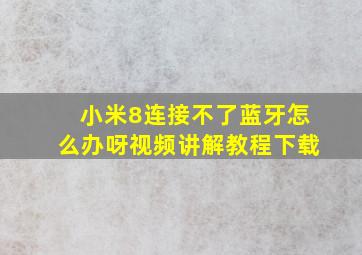 小米8连接不了蓝牙怎么办呀视频讲解教程下载