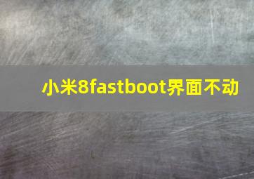 小米8fastboot界面不动