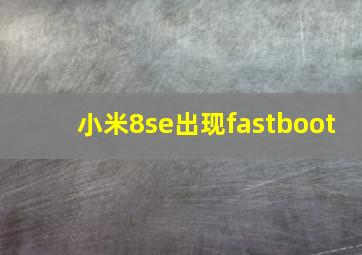 小米8se出现fastboot