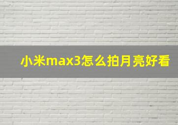 小米max3怎么拍月亮好看