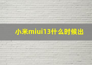 小米miui13什么时候出