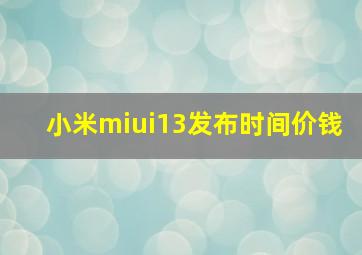 小米miui13发布时间价钱