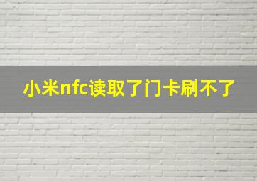 小米nfc读取了门卡刷不了