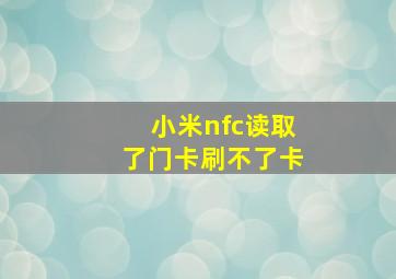 小米nfc读取了门卡刷不了卡