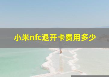 小米nfc退开卡费用多少