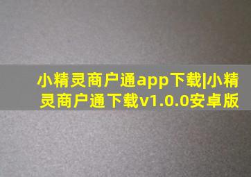 小精灵商户通app下载|小精灵商户通下载v1.0.0安卓版