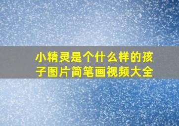 小精灵是个什么样的孩子图片简笔画视频大全