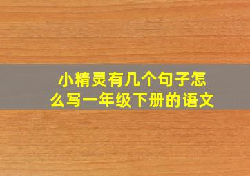 小精灵有几个句子怎么写一年级下册的语文