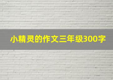 小精灵的作文三年级300字