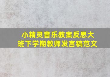 小精灵音乐教案反思大班下学期教师发言稿范文