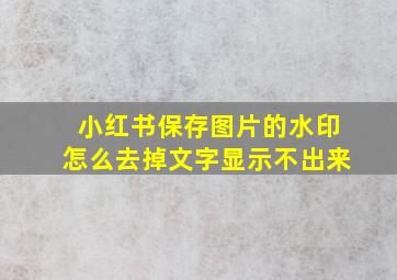 小红书保存图片的水印怎么去掉文字显示不出来