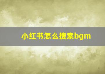 小红书怎么搜索bgm