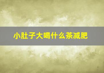 小肚子大喝什么茶减肥