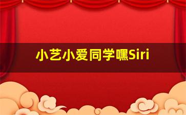 小艺小爱同学嘿Siri