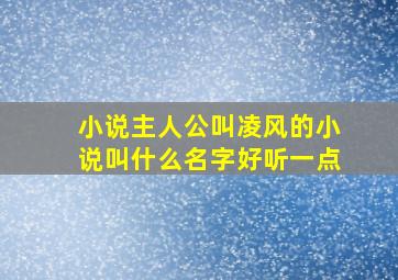 小说主人公叫凌风的小说叫什么名字好听一点