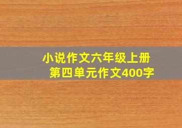 小说作文六年级上册第四单元作文400字