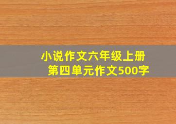 小说作文六年级上册第四单元作文500字