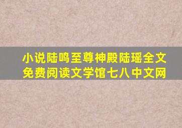 小说陆鸣至尊神殿陆瑶全文免费阅读文学馆七八中文网